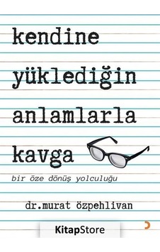 Kendine Yüklediğin Anlamlarla Kavga - Bir Öze Dönüş Yolculuğu - Murat Özpehlivan - Cinius