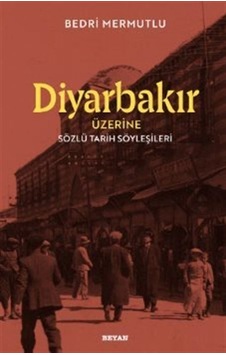 Diyarbakır Üzerine Sözlü Tarih Söyleşileri - Bedri Mermutlu - Beyan Yayınları Diyarbakır Üzerine Sözlü Tarih Söyleşileri - Bedri Mermutlu - Beyan Yayınları