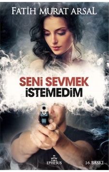 Seni Sevmek İstemedim Ciltli - Fatih Murat Arsal - Ephesus Yayınları Seni Sevmek İstemedim Ciltli - Fatih Murat Arsal - Ephesus Yayınları