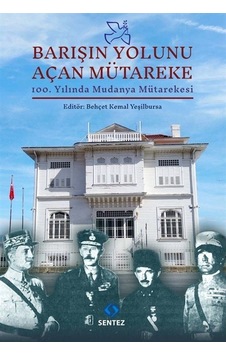 Barışın Yolunu Açan Mütareke - 100.Yılında Mudanya Mütarekes - Behçet Kemal Yeşilbursa - Sentez Yayıncılık Barışın Yolunu Açan Mütareke - 100.Yılında Mudanya Mütarekes - Behçet Kemal Yeşilbursa - Sentez Yayıncılık