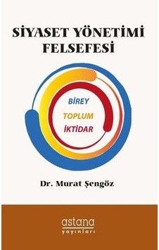 Siyaset Yönetimi Felsefesi - Murat Şengöz - Astana Yayınları Siyaset Yönetimi Felsefesi - Murat Şengöz - Astana Yayınları
