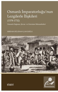 Osmanlı İmparatorluğu'nun Lezgilerle İlişkileri 1578-1732 / ... Osmanlı İmparatorluğu'nun Lezgilerle İlişkileri 1578-1732 / ...