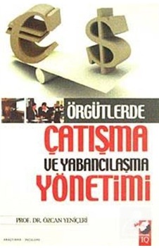Örgütlerde Çatışma ve Yabancılaşma Yönetimi - Özcan Yeniçeri - IQ Kültür Sanat Yayıncılık