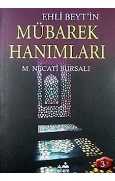 Mübarek Hanımları Ehli Beyt'in / Mustafa Necati Bursalı