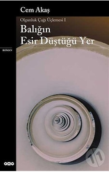 Olgunluk Çağı Üçlemesi 1 Balığın Esir Düştüğü Yer - Cem Akaş Olgunluk Çağı Üçlemesi 1 Balığın Esir Düştüğü Yer - Cem Akaş