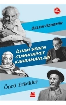 İlham Veren Cumhuriyet Kahramanları-Öncü Erkekler - Özlem Özdemir - Kırmızı Kedi