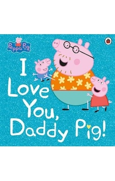 Peppa Pig: I Love You Daddy Pig - Peppa Pig - Ladybird Books Peppa Pig: I Love You Daddy Pig - Peppa Pig - Ladybird Books