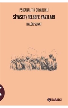 Siyaset / Felsefe Yazıları Psikanalitik Duyarlıklı / Haluk Sunat Siyaset / Felsefe Yazıları Psikanalitik Duyarlıklı / Haluk Sunat
