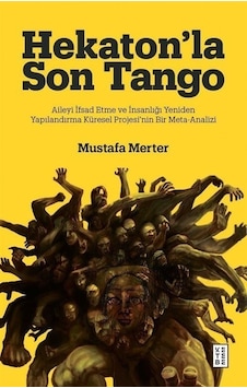 Hekaton'la Son Tango: Aileyi İfsad Etme ve İnsanlığı Yeniden Yapılandırma Küresel Projesi'nin Bir Me - Mustafa Merter - Ketebe Hekaton'la Son Tango: Aileyi İfsad Etme ve İnsanlığı Yeniden Yapılandırma Küresel Projesi'nin Bir Me - Mustafa Merter - Ketebe