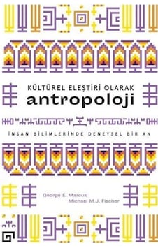 Kültürel Eleştiri Olarak Antropoloji: İnsan Bilimlerinde Deneysel Bir An - Michael M. J. Fischer - E. Marcus - Koç Üniversitesi Yayınları Kültürel Eleştiri Olarak Antropoloji: İnsan Bilimlerinde Deneysel Bir An - Michael M. J. Fischer - E. Marcus - Koç Üniversitesi Yayınları