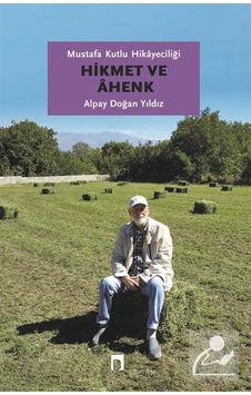 Mustafa Kutlu Hikayeciliği Hikmet ve Ahenk / Alpay Doğan Yıldız