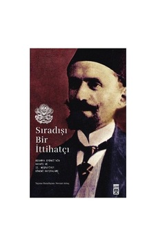 Sıradışı Bir İttihatçı: Tarihsel Süreçte Bireysel Hikayeler Sıradışı Bir İttihatçı: Tarihsel Süreçte Bireysel Hikayeler