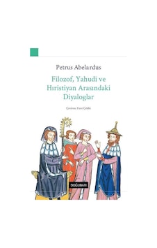 Filozof Yahudi ve Hıristiyan Arasındaki Diyaloglar - Petrus Abelardus - Doğu Batı Yayınları Filozof Yahudi ve Hıristiyan Arasındaki Diyaloglar - Petrus Abelardus - Doğu Batı Yayınları