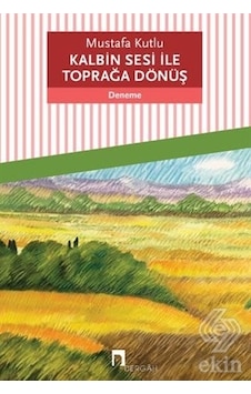Kalbinin Sesi İle Toprağa Dönüş - Mustafa Kutlu - Dergah Yayınları Kalbinin Sesi İle Toprağa Dönüş - Mustafa Kutlu - Dergah Yayınları
