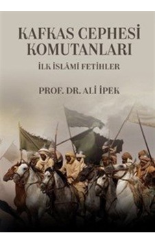 Kafkas Cephesi Komutanları İlk İslami Fetihler / Ali İpek