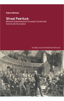 Siyasi Partiler: Modern Demokrasideki Oligarşik Eğilimlerin Sosyolojik İncelenmesi - Robert Michels - İstanbul Bilgi Üniv.Yayınları Siyasi Partiler: Modern Demokrasideki Oligarşik Eğilimlerin Sosyolojik İncelenmesi - Robert Michels - İstanbul Bilgi Üniv.Yayınları