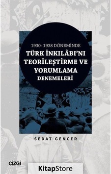 Türk İnkılabı'nı Teorileştirme ve Yorumlama Denemeleri - 1930 - 1938 Döneminde - Sedat Gencer - Çizgi Kitabevi Türk İnkılabı'nı Teorileştirme ve Yorumlama Denemeleri - 1930 - 1938 Döneminde - Sedat Gencer - Çizgi Kitabevi