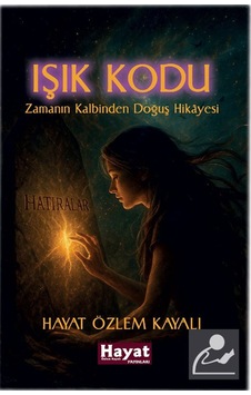 Işık Kodu & Zamanın Kalbinden Doğuş Hikayesi / Hayat Özlem Kayalı