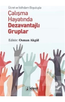 Ücret ve İstihdam Boyutuyla Çalışma Hayatında Dezavantajlı Gruplar- İdeal Kültür Yayıncılık Ücret ve İstihdam Boyutuyla Çalışma Hayatında Dezavantajlı Gruplar- İdeal Kültür Yayıncılık