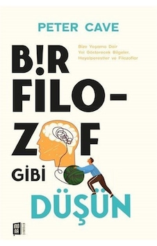 Bir Filozof Gibi Düşün - Bize Yaşama Dair Yol Gösterecek Bilgeler Hayalperestler ve Filozoflar - Peter Cave - Mona Bir Filozof Gibi Düşün - Bize Yaşama Dair Yol Gösterecek Bilgeler Hayalperestler ve Filozoflar - Peter Cave - Mona