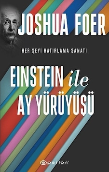 Einstein ile Ay Yürüyüşü - Her Şeyi Hatırlama Sanatı ve Bilimi - Joshua Foer - Epsilon Yayınevi Einstein ile Ay Yürüyüşü - Her Şeyi Hatırlama Sanatı ve Bilimi - Joshua Foer - Epsilon Yayınevi
