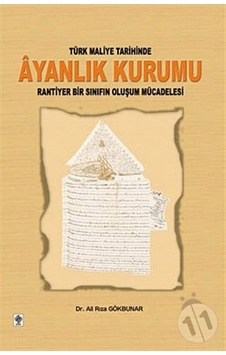 Türk Maliye Tarihinde Ayanlık Kurumu - Ali Rıza Gökbunar - Ekin Basım Yayın Türk Maliye Tarihinde Ayanlık Kurumu - Ali Rıza Gökbunar - Ekin Basım Yayın