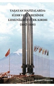 Yaşayan Hafızalarda- Iğdır Ve Çevresinde Ermenilerin Türk Kırımı 1917-1920