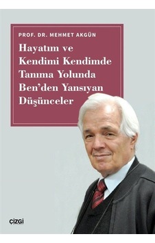 Hayatım ve Kendimi Kendimde Tanıma Yolunda Ben'den Yansıyan Düşünceler - Mehmet Akgün - Çizgi Kitabevi Hayatım ve Kendimi Kendimde Tanıma Yolunda Ben'den Yansıyan Düşünceler - Mehmet Akgün - Çizgi Kitabevi