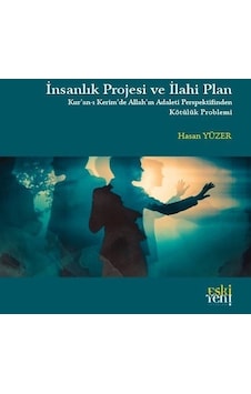 İnsanlık Projesi ve İlahi Plan: Kur'an -ı Kerim'de Allah'ın Adaleti Perspektifinden Kötülük Problemi - Hasan Yüzer - Eskiyeni Yayınları İnsanlık Projesi ve İlahi Plan: Kur'an -ı Kerim'de Allah'ın Adaleti Perspektifinden Kötülük Problemi - Hasan Yüzer - Eskiyeni Yayınları