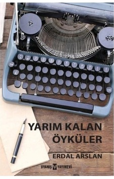 Yarım Kalan Öyküler - Erdal Arslan - Uyanış Yayınevi Yarım Kalan Öyküler - Erdal Arslan - Uyanış Yayınevi