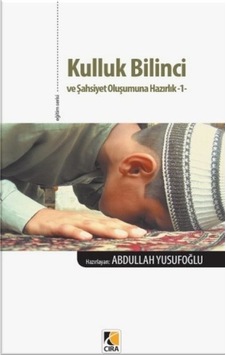 Kulluk Bilinci ve Şahsiyet Oluşumuna Hazırlık  - 1  - Abdullah Yusufoğlu  - Çıra Yayınları