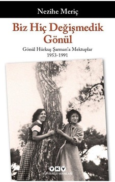 Biz Hiç Değişmedik Gönül - Gönül Hürkuş Şarman'a Mektuplar 1953-1991 - Nezihe Meriç - Yapı Kredi Yayınları Biz Hiç Değişmedik Gönül - Gönül Hürkuş Şarman'a Mektuplar 1953-1991 - Nezihe Meriç - Yapı Kredi Yayınları