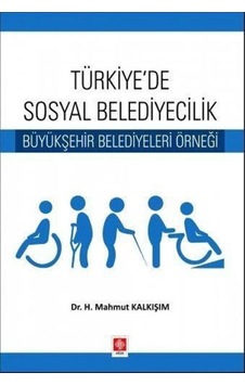 Türkiye'de Sosyal Belediyecilik - Büyükşehir Belediyeleri Örneği - H. Mahmut Kalkışım - Ekin Basım Yayın