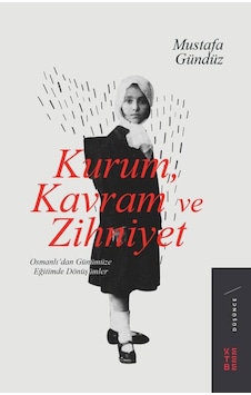 Kurum Kavram ve Zihniyet: Osmanlıdan Günümüze Eğitimde Dönüşümler - Mustafa Gündüz - Ketebe Kurum Kavram ve Zihniyet: Osmanlıdan Günümüze Eğitimde Dönüşümler - Mustafa Gündüz - Ketebe