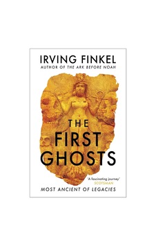 The First Ghosts: A Rich History Of Ancient Ghosts And Ghost Stories From The British Museum Curator