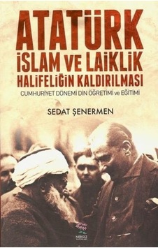 Atatürk İslam ve Laiklik Halifeliğin Kaldırılması - Sedat Şenermen - Nergiz Yayınları