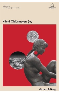 Beni Öldürmeyen Şey / Gizem Bilkay Beni Öldürmeyen Şey / Gizem Bilkay