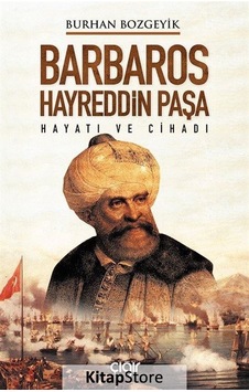 Barbaros Hayreddin Paşa - Hayatı ve Cihadı - Burhan Bozgeyik - Çığır Yayınları