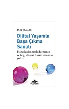 Dijital Yaşamla Başa Çıkma Sanatı - Haberlerden Uzak Durmanın ve Bilgi Akışına Hakim Olmanın Yolları - Rolf Dobelli - Pegasus Dijital Yaşamla Başa Çıkma Sanatı - Haberlerden Uzak Durmanın ve Bilgi Akışına Hakim Olmanın Yolları - Rolf Dobelli - Pegasus