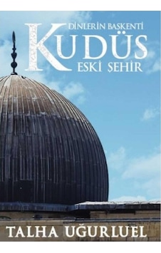 Dinlerin Başkenti Kudüs Eski Şehir - Talha Uğurluel İlk Baskı 2018 Dinlerin Başkenti Kudüs Eski Şehir - Talha Uğurluel İlk Baskı 2018