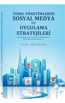 Yerel Yönetimlerde Sosyal Medya Planlaması ve Uygulama Stratejileri - Talha Dülgerbaki - Erguvan Yayınları