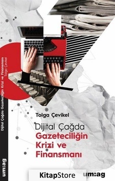 Dijital Çağda Gazeteciliğin Krizi ve Finansmanı / Tolga Çevikel Dijital Çağda Gazeteciliğin Krizi ve Finansmanı / Tolga Çevikel