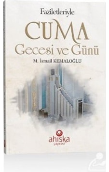 Faziletleriyle Cuma Gecesi ve Günü - M. İsmail Kemaloğlu - Ahıska Yayınevi