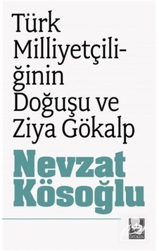 Türk Milliyetçiliğinin Doğuşu ve Ziya Gökalp / Nevzat Kösoğlu Türk Milliyetçiliğinin Doğuşu ve Ziya Gökalp / Nevzat Kösoğlu