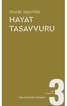 Hayat Tasavvuru - Kapı Aralığından 3 - Murat Sayımlar - İnşa Enstitüsü Kitapları Hayat Tasavvuru - Kapı Aralığından 3 - Murat Sayımlar - İnşa Enstitüsü Kitapları