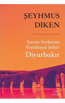 Sırrını Surlarına Fısıldayan Şehir: Diyarbakır - Şeyhmus Diken - Everest Yayınları