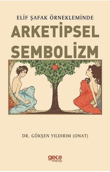 Arketipsel Sembolizm - Elif Şafak Örnekleminde - Gökşen Yıldırım - Gece Kitaplığı