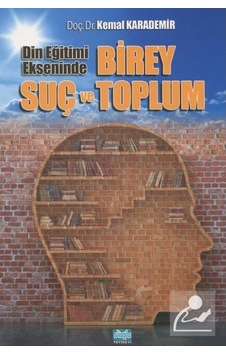 Din Eğitimi Ekseninde Birey Suç ve Toplum - Kemal Karademir - Alioğlu Yayınevi Din Eğitimi Ekseninde Birey Suç ve Toplum - Kemal Karademir - Alioğlu Yayınevi