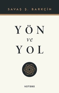 Yön ve Yol - Savaş Ş. Barkçin - Ketebe Yön ve Yol - Savaş Ş. Barkçin - Ketebe