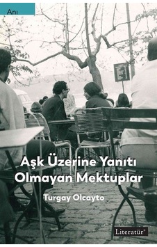 Aşk Üzerine Yanıtı Olmayan Mektuplar / Turgay Olcayto
